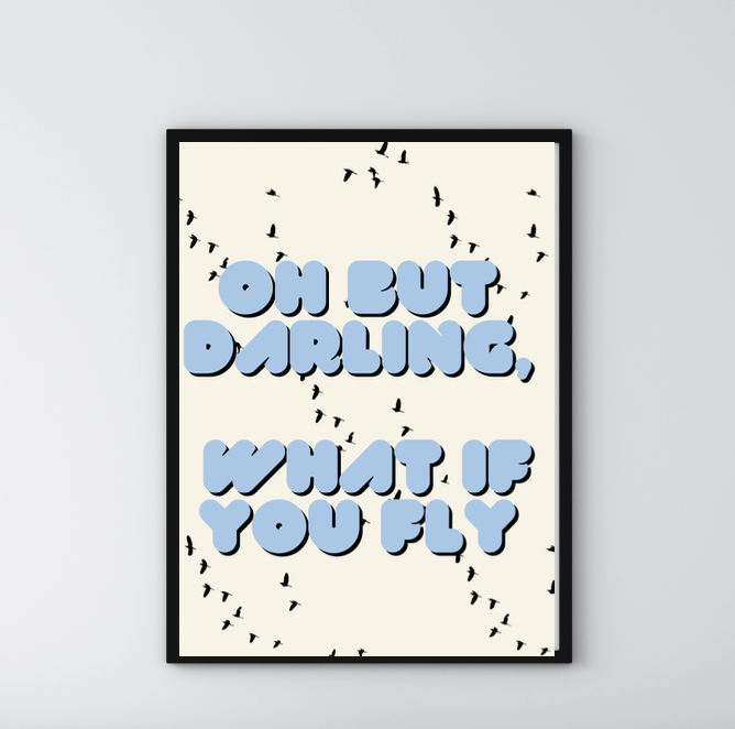 'Oh but darling, what if you fly' Poster print